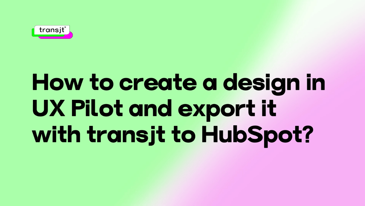 How to create a design in UX Pilot and export it with transjt to HubSpot